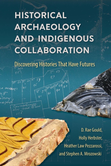 Historical Archaeology and Indigenous Collaboration - D. Rae Gould, Holly Herbster, Heather Law Pezzarossi, Stephen A. Mrozowski