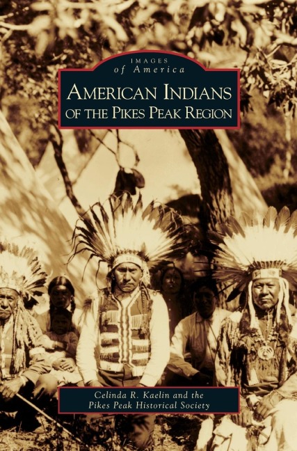 American Indians of the Pikes Peak Region - Celinda R. Kaelin, Pikes Peak Historical Society