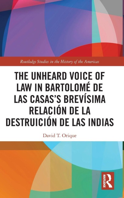 The Unheard Voice of Law in Bartolomé de Las Casas's Brevísima Relación de la Destruición de las Indias - David T. Orique