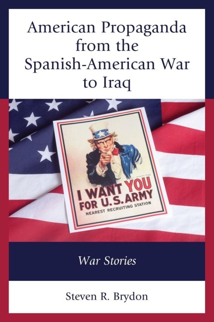 American Propaganda from the Spanish-American War to Iraq - Steven R. Brydon
