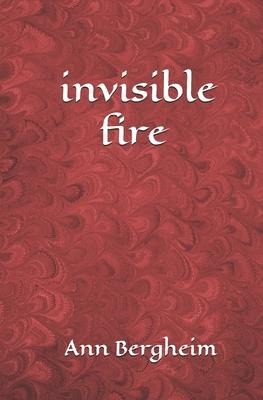 invisible fire - Ann Bergheim