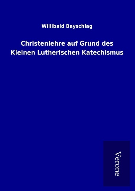 Christenlehre auf Grund des Kleinen Lutherischen Katechismus - Willibald Beyschlag