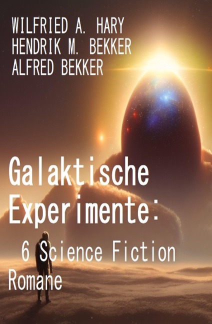 Galaktische Experimente: 6 Science Fiction Romane - Wilfried A. Hary, Alfred Bekker, Hendrik M. Bekker