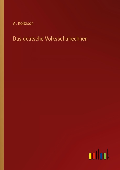 Das deutsche Volksschulrechnen - A. Költzsch