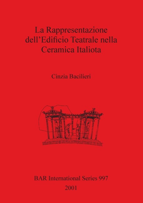 La Rappresentazione dell'Edificio Teatrale nella Ceramica Italiota - Cinzia Bacilieri
