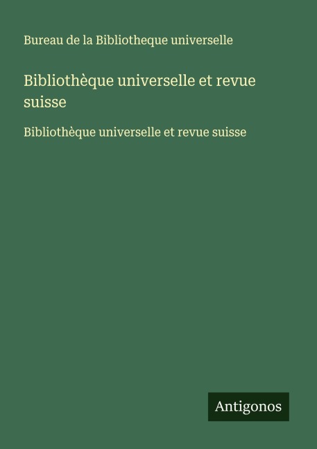 Bibliothèque universelle et revue suisse - Bureau de la Bibliotheque universelle