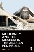 Cover-Bild zum Titel 'Modernity and the Museum in the Arabian Peninsula' von 'Karen Exell'