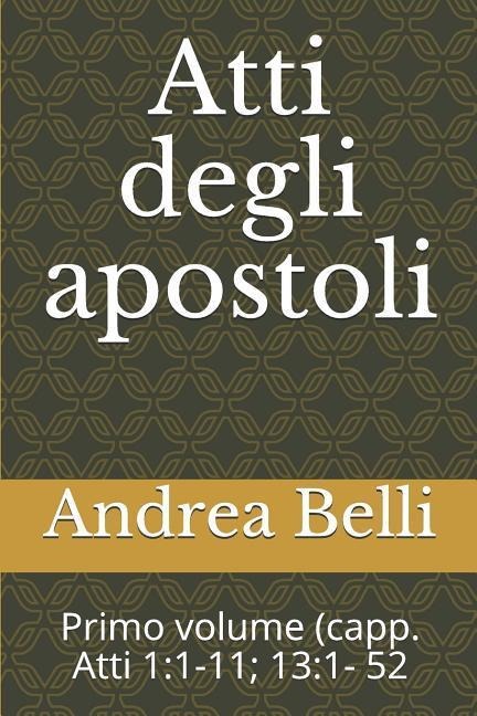 Atti Degli Apostoli: Primo Volume (Capp. Atti 1:1-11; 13:1- 52 - Andrea Belli