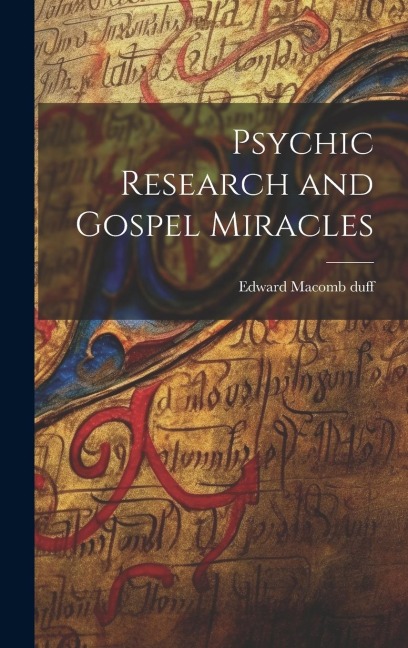 Psychic Research and Gospel Miracles - Edward Macomb Duff