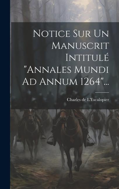 Notice Sur Un Manuscrit Intitulé "annales Mundi Ad Annum 1264"... - Charles De L'Escalopier