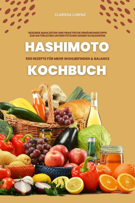 Hashimoto Kochbuch: 500 Rezepte für mehr Wohlbefinden und Balance (Gesunde Mahlzeiten und praktische Ernährungstipps zur natürlichen Unterstützung deiner Schilddrüse) - Clarissa Lorenz