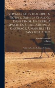 Cover-Bild zum Titel 'Voyages De Pythagore En Égypte, Dans La Chaldée, Dans L'inde, En Crète, À Sparte, En Sicile, À Rome, À Carthage, À Marseille Et Dans Les Gaules' von 'Sylvain Maréchal, Le Beau'