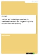 Analyse der Standortpräferenzen im Lebensmittelhandel und Empfehlungen für die Standortentscheidung - 