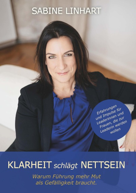 KLARHEIT schlägt NETTSEIN - Warum Führung mehr Mut  als Gefälligkeit braucht - Sabine Linhart