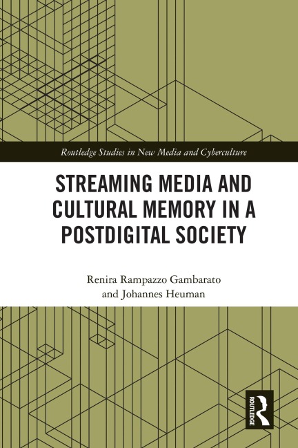 Streaming Media and Cultural Memory in a Postdigital Society - Renira Rampazzo Gambarato, Johannes Heuman