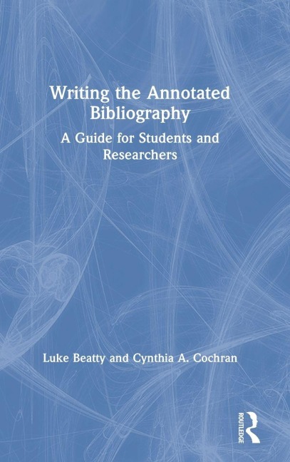 Writing the Annotated Bibliography - Luke Beatty, Cynthia Cochran