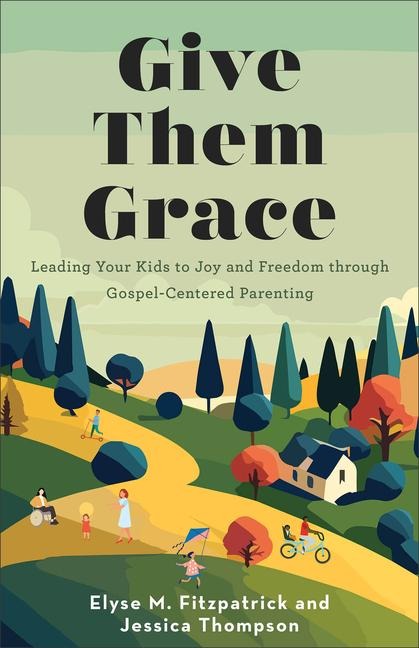 Give Them Grace - Elyse M Fitzpatrick, Jessica Thompson