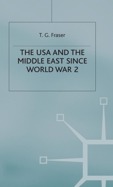 The USA and the Middle East Since World War 2 - T G Fraser