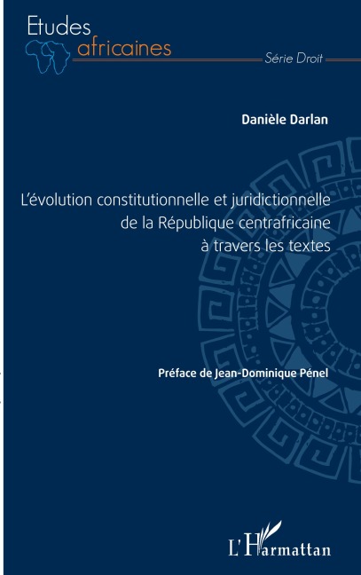 L'évolution constitutionnelle et juridictionnelle de la République centrafricaine à travers les textes - Danièle Darlan