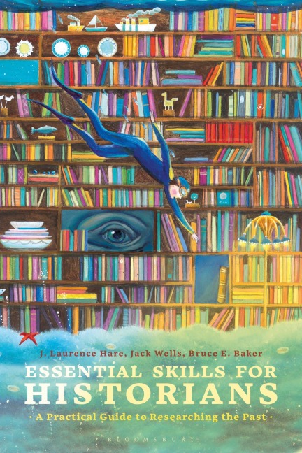 Essential Skills for Historians - J. Laurence Hare, Jack Wells, Bruce E. Baker