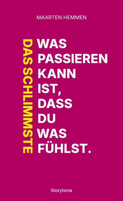 Das Schlimmste was passieren kann ist, dass du was fühlst. - Maarten Hemmen