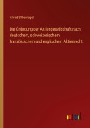 Cover-Bild zum Titel 'Die Gründung der Aktiengesellschaft nach deutschem, schweizerischem, französischem und englischem Aktienrecht' von 'Alfred Silbernagel'