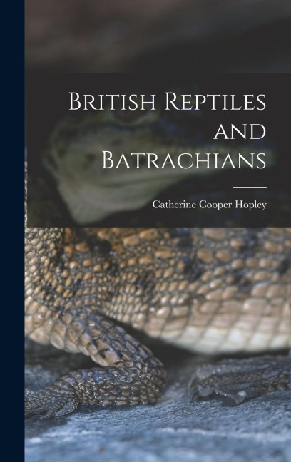 British Reptiles and Batrachians - Hopley Catherine Cooper