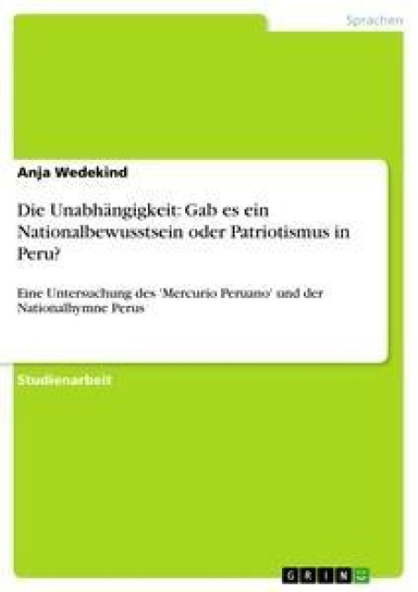 Die Unabhängigkeit: Gab es ein Nationalbewusstsein oder Patriotismus in Peru? - Anja Wedekind