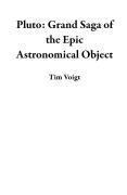 Cover-Bild zum Titel 'Pluto: Grand Saga of the Epic Astronomical Object' von 'Tim Voigt'