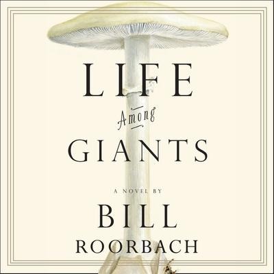 Life Among Giants Lib/E - Bill Roorbach