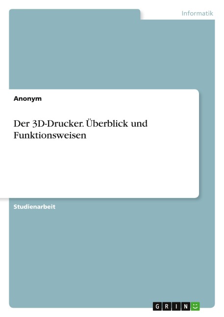 Der 3D-Drucker. Überblick und Funktionsweisen - Anonymous