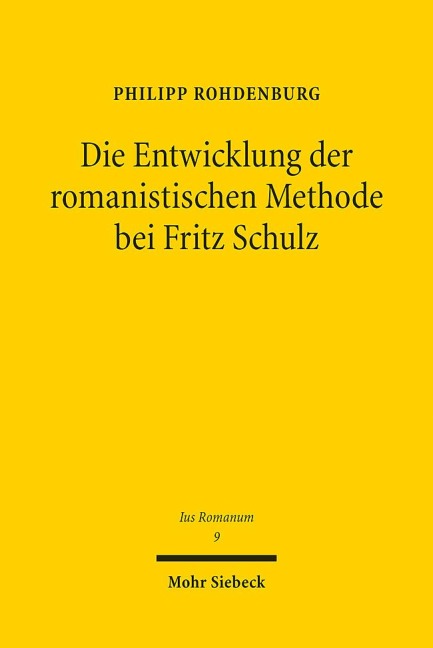 Die Entwicklung der romanistischen Methode bei Fritz Schulz - Philipp Rohdenburg