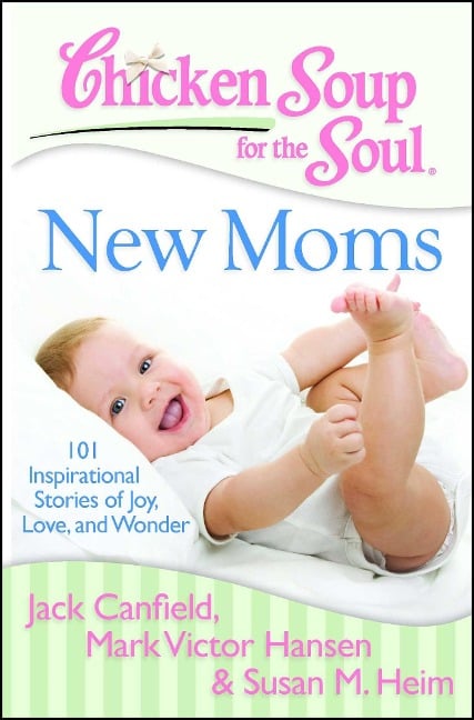 Chicken Soup for the Soul: New Moms - Jack Canfield, Mark Victor Hansen, Susan M Heim