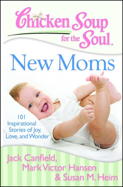 Chicken Soup for the Soul: New Moms - Jack Canfield, Mark Victor Hansen, Susan M Heim