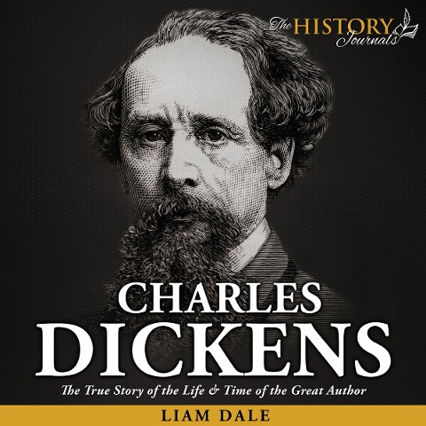Charles Dickens: The True Story of the Life & Time of the Great Author - Liam Dale