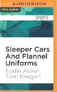 Sleeper Cars and Flannel Uniforms: A Lifetime of Memories from Striking Out the Babe to Teeing It Up with the President - Eddie Auker, Tom Keegan
