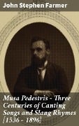 Musa Pedestris - Three Centuries of Canting Songs and Slang Rhymes [1536 - 1896] - John Stephen Farmer