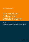 Cover-Bild zum Titel 'Informationsdiffusion in sozialen Medien. Einflussfaktoren und deren Wechselwirkungen am Beispiel von Twitter' von 'Jana Ebermann'