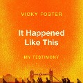 It Happened Like This - Vicky Foster