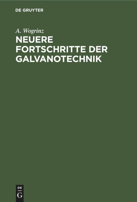 Neuere Fortschritte der Galvanotechnik - A. Wogrinz