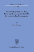 Normative Legitimität von Recht, Moral und Menschenrechten im Lichte der positivistischen Trennungsthese. - Moritz Blöchlinger