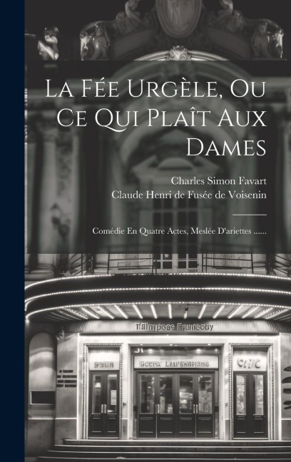 La Fée Urgèle, Ou Ce Qui Plaît Aux Dames: Comédie En Quatre Actes, Meslée D'ariettes ...... - Charles Simon Favart