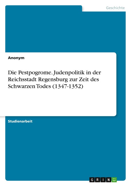 Die Pestpogrome. Judenpolitik in der Reichsstadt Regensburg zur Zeit des Schwarzen Todes (1347-1352) - Anonymous