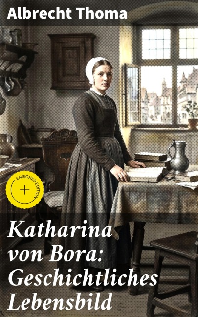 Katharina von Bora: Geschichtliches Lebensbild - Albrecht Thoma