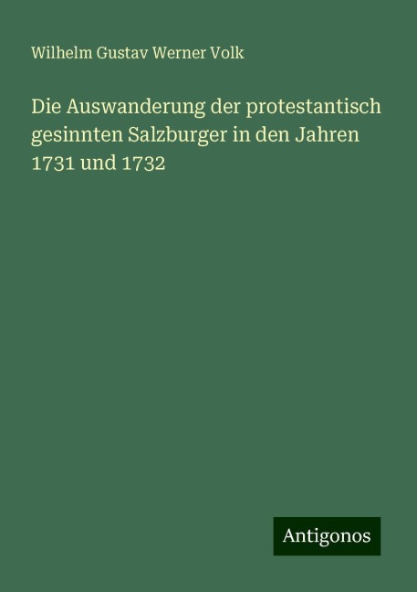 Die Auswanderung der protestantisch gesinnten Salzburger in den Jahren 1731 und 1732 - Wilhelm Gustav Werner Volk