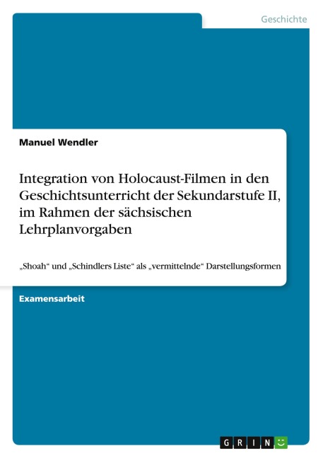 Integration von Holocaust-Filmen in den Geschichtsunterricht der Sekundarstufe II, im Rahmen der sächsischen Lehrplanvorgaben - Manuel Wendler