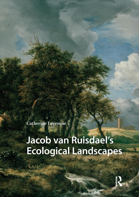 Jacob van Ruisdael's Ecological Landscapes - Catherine Levesque