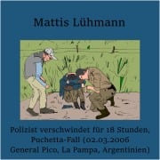 Cover-Bild zum Titel 'Polizist verschwindet für 18 Stunden, Puchetta-Fall (02.03.2006 General Pico, La Pampa, Argentinien)' von 'Mattis Lühmann, Mattis Lühmann'