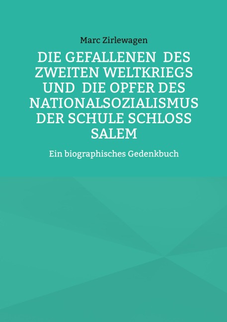 Die Gefallenen  des Zweiten Weltkriegs und  die Opfer des Nationalsozialismus  der Schule Schloss Salem - Marc Zirlewagen