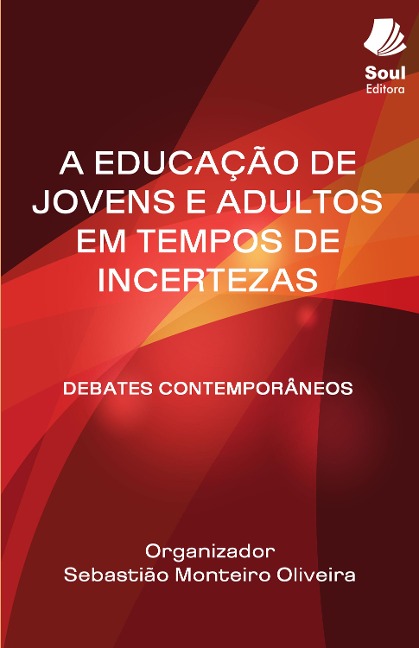 A educação de jovens e adultos em tempos de incertezas - Sebastião Monteiro Oliveira, Mikaelly Cristiny Almeida de Pereira, Paulo Alves Bezerra Segundo, Raimunda Oliveira Rodrigues, Rosa Conceição da da Silva